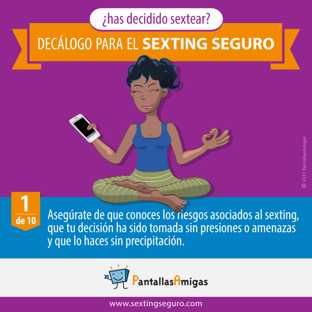 Asegúrate de que conoces los riesgos asociados al sexting, que tu decisión ha sido tomada sin presiones o amenazas y que lo haces sin precipitación.