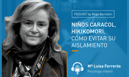 Podcast – Niños caracol, hikikomori, cómo evitar su aislamiento. María Luisa Ferrerós