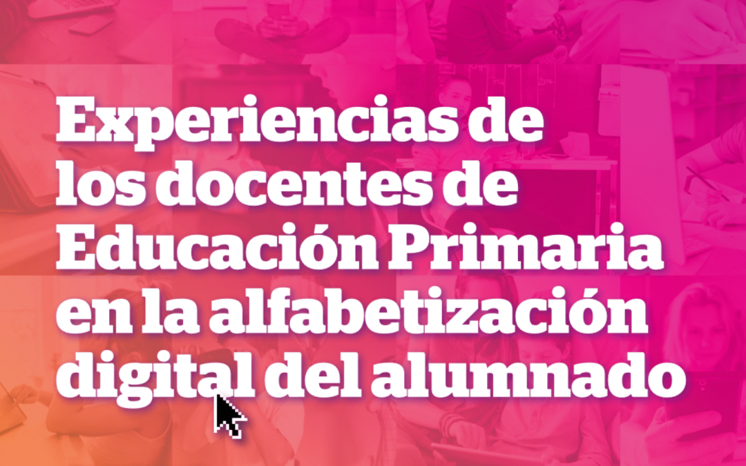 Informe Experiencias de los docentes de Educación Primaria en la alfabetización digital del alumnado