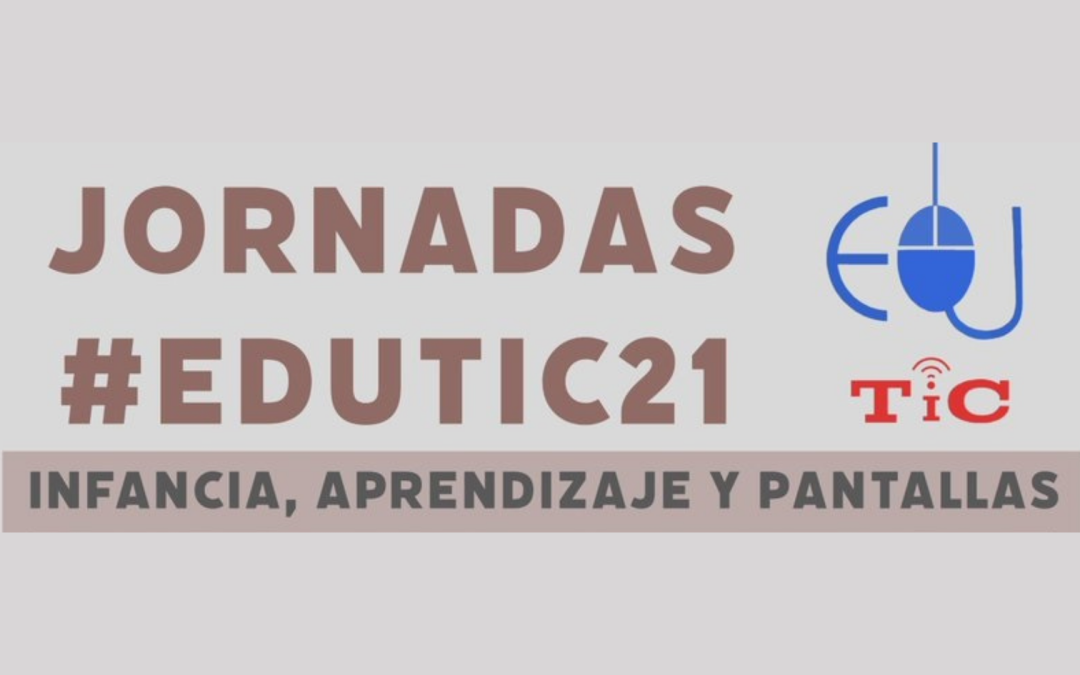 Jornadas #eduTIC21 – Infancia, aprendizaje y pantallas