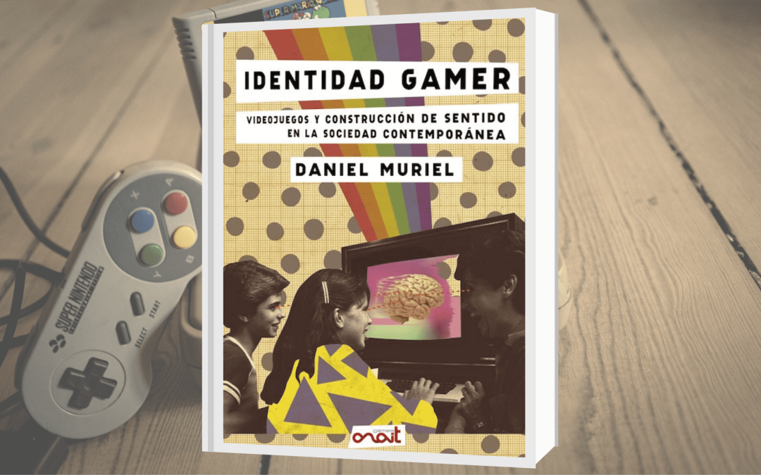Identidad Gamer, Videojuegos y construcción de sentido en la sociedad contemporánea