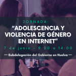 Jornada: “Adolescencia y Violencia de Género en Internet”, Subdelegación del Gobierno en Huelva