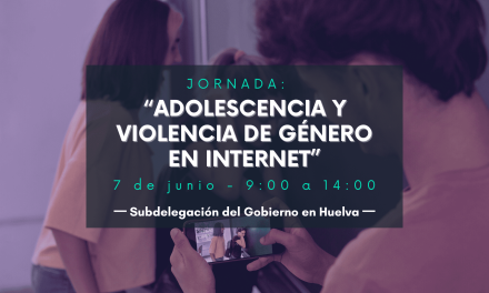 Jornada: “Adolescencia y Violencia de Género en Internet”, Subdelegación del Gobierno en Huelva