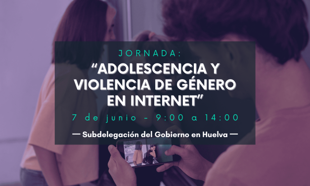 Jornada: “Adolescencia y Violencia de Género en Internet”, Subdelegación del Gobierno en Huelva