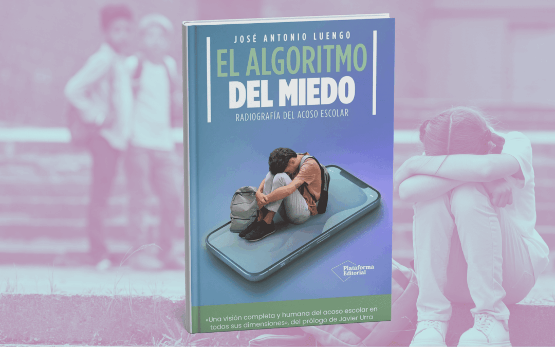 Libro: «El algoritmo del miedo. Radiografía del acoso escolar», José Antonio Luengo